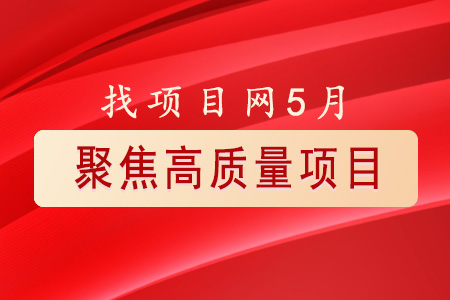找項(xiàng)目網(wǎng)為您精選國(guó)資5月高質(zhì)量項(xiàng)目速覽專題！